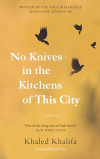 No Knives in the Kitchens of This City by Khaled Khalifa, translated by Leri Price